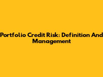 Portfolio Credit Risk: Definition And Management
