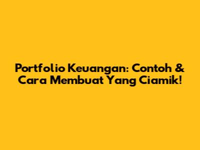 Portfolio Keuangan: Contoh & Cara Membuat Yang Ciamik!