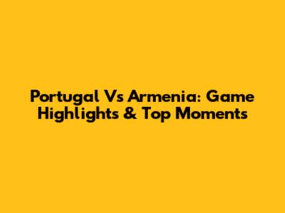Portugal Vs Armenia: Game Highlights & Top Moments