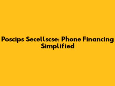 Poscips Secellscse: Phone Financing Simplified