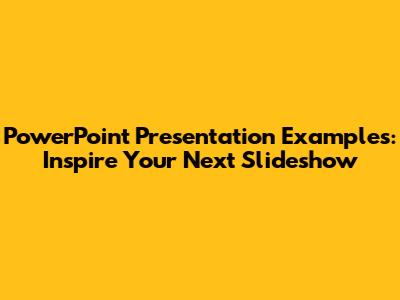 PowerPoint Presentation Examples: Inspire Your Next Slideshow