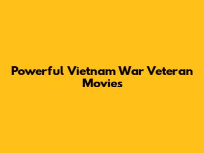 Powerful Vietnam War Veteran Movies