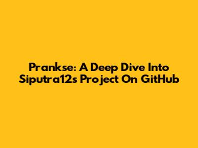 Prankse: A Deep Dive Into Siputra12's Project On GitHub