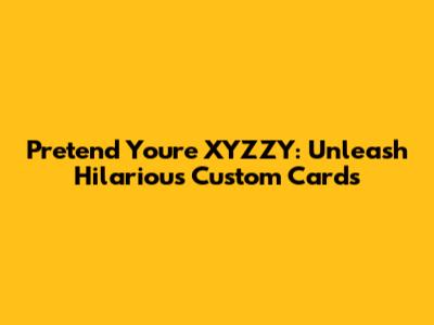 Pretend You're XYZZY: Unleash Hilarious Custom Cards