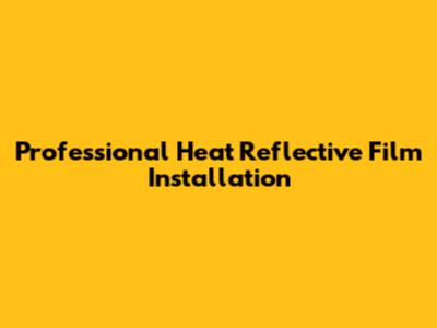 Professional Heat Reflective Film Installation