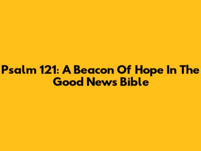 Psalm 121: A Beacon Of Hope In The Good News Bible