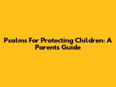 Psalms For Protecting Children: A Parent's Guide
