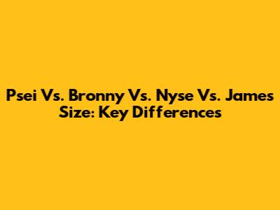 Psei Vs. Bronny Vs. Nyse Vs. James Size: Key Differences