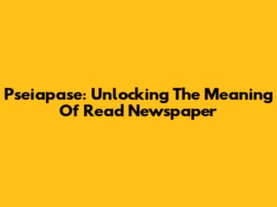 Pseiapase: Unlocking The Meaning Of 'Read Newspaper'