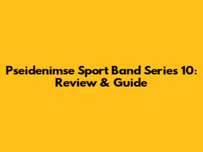 Pseidenimse Sport Band Series 10: Review & Guide