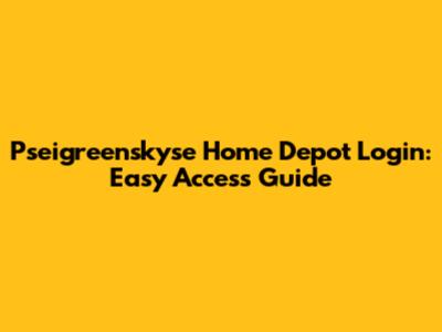 Pseigreenskyse Home Depot Login: Easy Access Guide