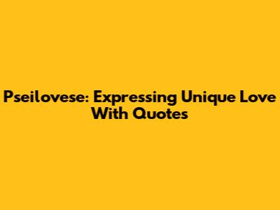 Pseilovese: Expressing Unique Love With Quotes