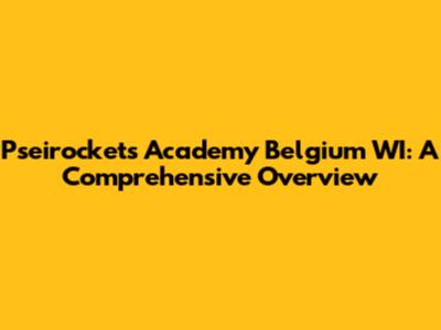 Pseirockets Academy Belgium WI: A Comprehensive Overview
