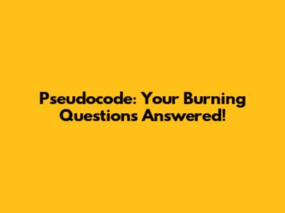Pseudocode: Your Burning Questions Answered!