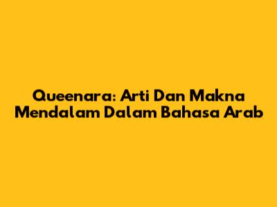 Queenara: Arti Dan Makna Mendalam Dalam Bahasa Arab