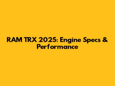 RAM TRX 2025: Engine Specs & Performance