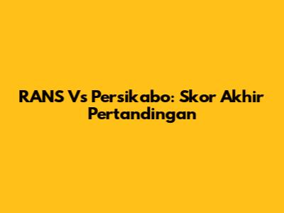 RANS Vs Persikabo: Skor Akhir Pertandingan