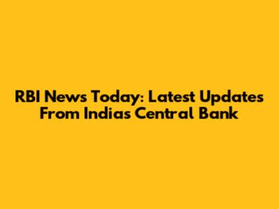 RBI News Today: Latest Updates From India's Central Bank