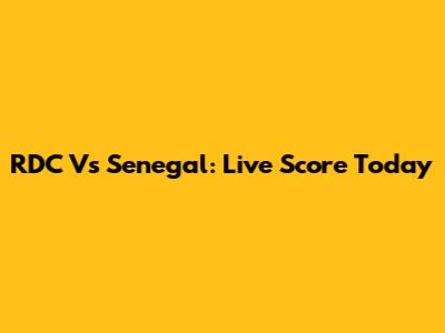 RDC Vs Senegal: Live Score Today