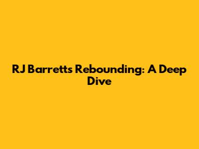 RJ Barrett's Rebounding: A Deep Dive
