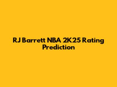 RJ Barrett NBA 2K25 Rating Prediction