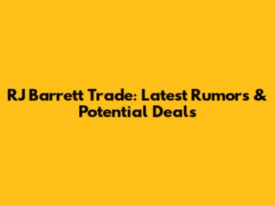 RJ Barrett Trade: Latest Rumors & Potential Deals