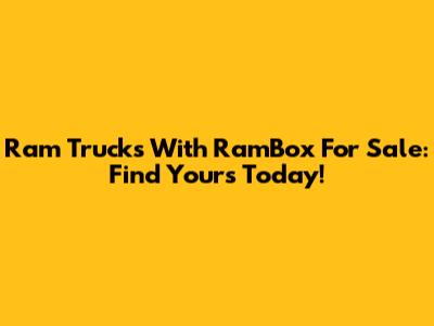 Ram Trucks With RamBox For Sale: Find Yours Today!
