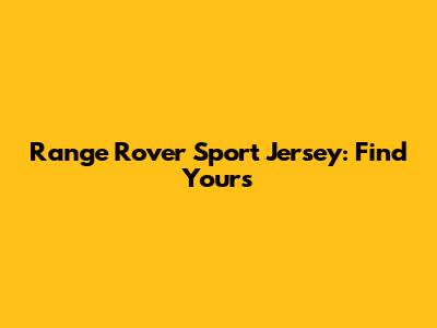 Range Rover Sport Jersey: Find Yours