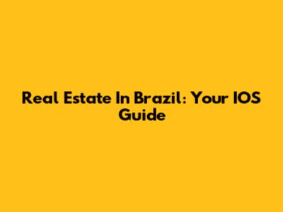 Real Estate In Brazil: Your IOS Guide