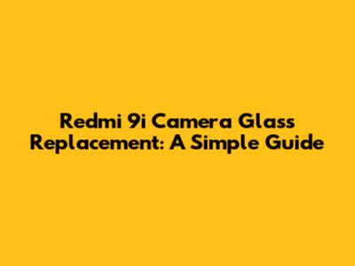 Redmi 9i Camera Glass Replacement: A Simple Guide