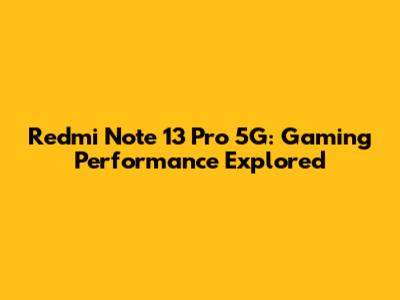 Redmi Note 13 Pro 5G: Gaming Performance Explored