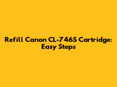 Refill Canon CL-746S Cartridge: Easy Steps