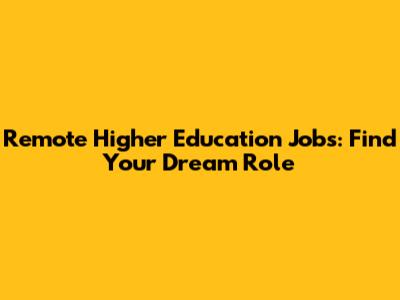 Remote Higher Education Jobs: Find Your Dream Role