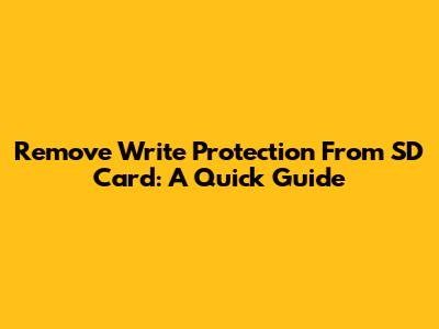 Remove Write Protection From SD Card: A Quick Guide