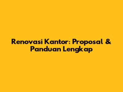 Renovasi Kantor: Proposal & Panduan Lengkap