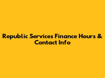 Republic Services Finance Hours & Contact Info