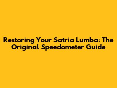 Restoring Your Satria Lumba: The Original Speedometer Guide