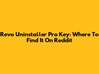 Revo Uninstaller Pro Key: Where To Find It On Reddit