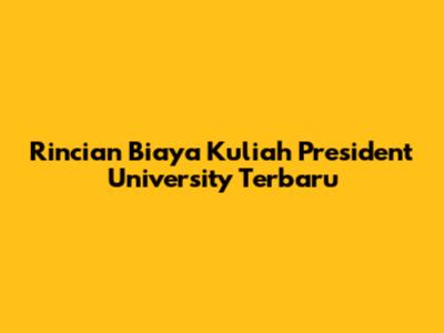 Rincian Biaya Kuliah President University Terbaru
