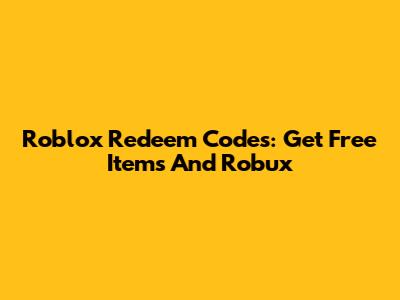 Roblox Redeem Codes: Get Free Items And Robux