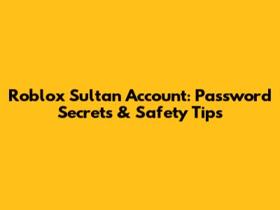 Roblox Sultan Account: Password Secrets & Safety Tips
