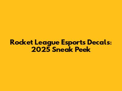 Rocket League Esports Decals: 2025 Sneak Peek