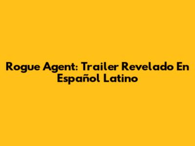 Rogue Agent: Trailer Revelado En Español Latino
