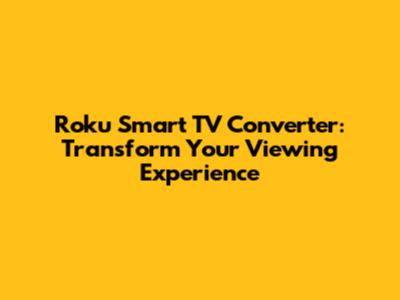 Roku Smart TV Converter: Transform Your Viewing Experience