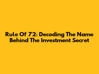 Rule Of 72: Decoding The Name Behind The Investment Secret