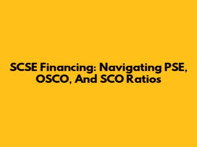 SCSE Financing: Navigating PSE, OSCO, And SCO Ratios