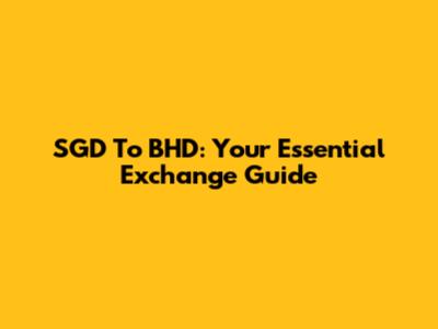 SGD To BHD: Your Essential Exchange Guide