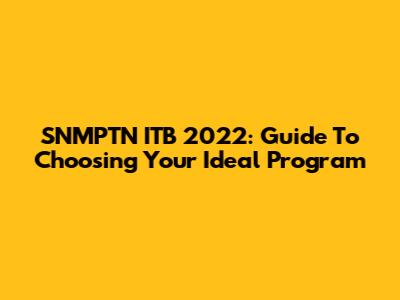 SNMPTN ITB 2022: Guide To Choosing Your Ideal Program