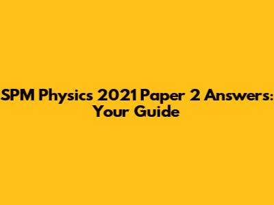 SPM Physics 2021 Paper 2 Answers: Your Guide