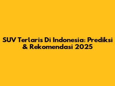 SUV Terlaris Di Indonesia: Prediksi & Rekomendasi 2025